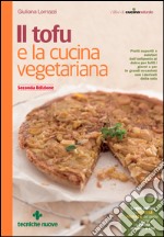 Il tofu e la cucina vegetariana: Piatti saporiti e salutari dall’antipasto al dolce per tutti i giorni e per le grandi occasioni con i derivati della soia. E-book. Formato EPUB ebook