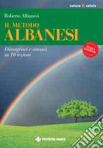 Il metodo Albanesi: Dimagrisci e rinasci in 10 lezioni. E-book. Formato PDF ebook di Roberto Albanesi