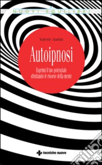 Autoipnosi: Esprimi il tuo potenziale sfruttando le risorse della mente. E-book. Formato EPUB ebook di Valerie Austin