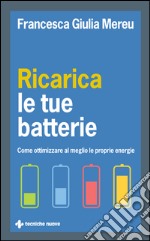 Ricarica le tue batterie: Come ottimizzare al meglio le proprie energie. E-book. Formato EPUB
