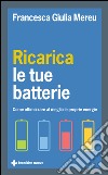 Ricarica le tue batterie: Come ottimizzare al meglio le proprie energie. E-book. Formato EPUB ebook di Francesca Giulia Mereu