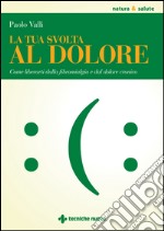 La tua svolta al dolore: Come liberarti dalla fibromialgia e dal dolore cronico. E-book. Formato EPUB ebook