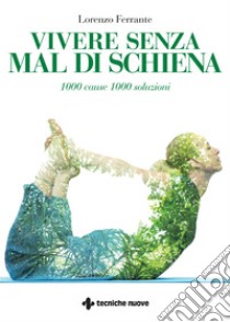 Vivere senza mal di schiena: 1000 cause 1000 soluzioni. E-book. Formato EPUB ebook di Lorenzo Ferrante