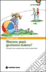 Mamma, papà giochiamo insieme?: 100 giochi per crescere sani e felici divertendosi. E-book. Formato EPUB ebook