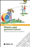 Mamma, papà giochiamo insieme?: 100 giochi per crescere sani e felici divertendosi. E-book. Formato EPUB ebook di Donatella Celli