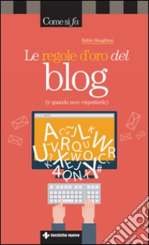 Le regole d'oro del blog: e quando non rispettarle. E-book. Formato EPUB ebook di Robin Houghton