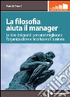 La filosofia aiuta il manager: Le idee dei grandi pensatori migliorano l’organizzazione e favoriscono il business. E-book. Formato EPUB ebook