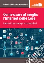 Come usare al meglio l'Internet delle cose: Guida IoT per manager e imprenditori. E-book. Formato PDF ebook