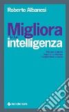 Migliora la tua intelligenza: Allenare la mente Imparare a studiare Comprendere la realtà. E-book. Formato PDF ebook