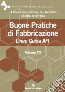 Buone Pratiche di Fabbricazione – Vol. XIII: ARGOMENTI: FarmaceuticaTecnologie industriali Buone Pratiche di Fabbricazione – Vol. XIII Linee Guida AFI. E-book. Formato PDF ebook di AFI