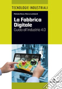 La Fabbrica Digitale: Guida all'industria 4.0. E-book. Formato PDF ebook di Michele Rossi