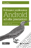 Sviluppare applicazioni Android ad alte prestazioni: Migliorare la qualità con velocità, ottimizzazioni e testing. E-book. Formato EPUB ebook di Doug Sillars