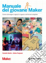 Il manuale del giovane Maker: Come coinvolgere ragazzi e ragazze nel fai-da-te digitale. E-book. Formato EPUB ebook