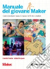 Il manuale del giovane Maker: Come coinvolgere ragazzi e ragazze nel fai-da-te digitale. E-book. Formato EPUB ebook di Danielle Martin