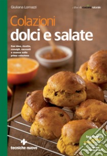 Colazioni dolci e salate: Con idee, ricette, consigli, racconti e usanze sulla prima colazione. E-book. Formato EPUB ebook di Giuliana Lomazzi