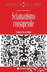 Sciamanismo consapevole: L'Amore è la vera Magia. E-book. Formato EPUB ebook