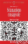 Sciamanismo consapevole: L'Amore è la vera Magia. E-book. Formato EPUB ebook di Marco Massignan