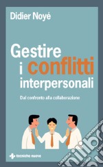 Gestire i conflitti interpersonali: Dal confronto alla collaborazione. E-book. Formato EPUB ebook