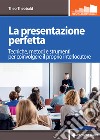 La presentazione perfetta: Tecniche, metodi e strumenti per coinvolgere il proprio interlocutore. E-book. Formato EPUB ebook