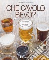 Che cavolo bevo ?: Suggerimenti, idee e ricette per bere nella maniera corretta. E-book. Formato PDF ebook