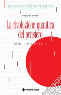 La rivoluzione quantica del pensiero: Libera il genio che è in te. E-book. Formato EPUB ebook di Stéphane Drouet