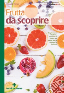 Frutta da scoprire: Stagione per stagione, non solo in cucina ma anche per la salute e la bellezza da scoprire. E-book. Formato EPUB ebook di Claudia Renzi