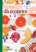 Frutta da scoprire: Stagione per stagione, non solo in cucina ma anche per la salute e la bellezza da scoprire. E-book. Formato EPUB ebook