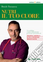 Nutri il tuo cuore: Un cardiologo ci rivela l’alimentazione per la cura e la prevenzione di infarto cardiaco, ictus cerebrale e ipertensione. E-book. Formato PDF ebook