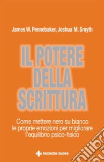 Il potere della scrittura: Come mettere nero su bianco le proprie emozioni per migliorare l’equilibrio psico-fisico. E-book. Formato EPUB ebook di James W. Pennebaker