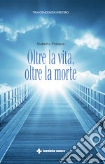 Oltre la vita, oltre la morte. E-book. Formato PDF ebook