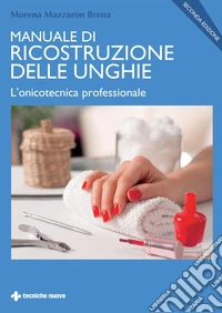 Manuale di ricostruzione delle unghie - II ed.: L'onicotecnica professionale. E-book. Formato PDF ebook