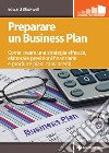 Preparare un Business Plan: Come creare una strategia efficace, elaborare previsioni finanziarie e produrre piani convincenti. E-book. Formato PDF ebook di Edward Blackwell