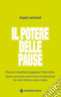 Il potere delle pause: Perché è importante spegnere l’interruttore. Metodi concreti per avere momenti di rallentamento nel mondo frenetico e iperconnesso. E-book. Formato EPUB ebook di Angela Lockwood