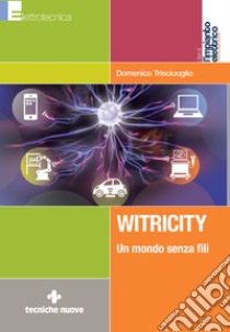 Witricity: Un mondo senza fili. E-book. Formato PDF ebook di Domenico Trisciuoglio