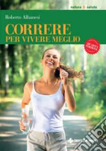 Correre per vivere meglio. E-book. Formato EPUB ebook di Roberto Albanesi