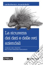 La sicurezza dei dati e delle reti aziendali: Tecniche e best practice per evitare intrusioni indesiderate. E-book. Formato PDF