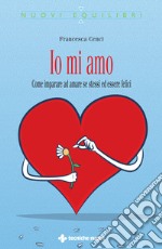 Io mi amo: Come imparare ad amare se stessi ed essere felici. E-book. Formato PDF ebook