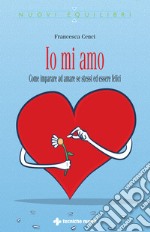 Io mi amo: Come imparare ad amare se stessi ed essere felici. E-book. Formato EPUB ebook