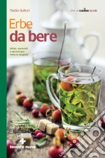 Erbe da bere: Infusi, macerati e decotti per tutte le stagioni. E-book. Formato EPUB ebook