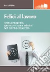 Felici al lavoro: Senza entusiasmo, speranza e buone relazioni non si arriva al successo. E-book. Formato EPUB ebook