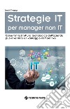 Strategie IT per manager non IT: Come l’infrastruttura tecnologica dell’azienda può diventare un vantaggio competitivo. E-book. Formato EPUB ebook