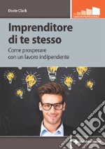 Imprenditore di te stesso: Come prosperare con un lavoro indipendente. E-book. Formato EPUB