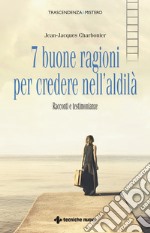 7 buone ragioni per credere nell'aldilà: Racconti e testimonianze. E-book. Formato EPUB ebook