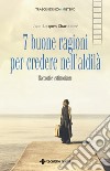 7 buone ragioni per credere nell'aldilà: Racconti e testimonianze. E-book. Formato EPUB ebook di Jean-Jacques Charbonier