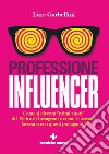 Professione Influencer: Come si diventa “primi attori” del Web e di Instagram e come le aziende lavorano con questi protagonisti. E-book. Formato PDF ebook di Lino Garbellini