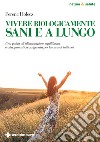 Vivere biologicamente sani e a lungo: Una guida all’alimentazione equilibrata e alla ginnastica ossigenata per la cura di tutti noi. E-book. Formato EPUB ebook