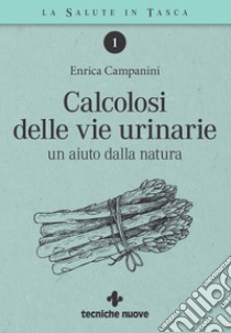 Calcolosi delle vie urinarie: un aiuto dalla natura. E-book. Formato EPUB ebook di Enrica Campanini