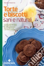 Torte e biscotti sani e naturali: La scelta degli ingredienti, i procedimenti e le cotture più adatte per ottenere dolci per tutte le età e per tutte le occasioni. E-book. Formato EPUB ebook