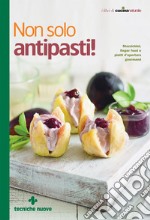 Non solo antipasti!: Stuzzichini, finger food e piatti d'apertura gourmand. E-book. Formato EPUB ebook