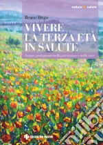 Vivere la terza età in salute: Sempre protagonisti nella prevenzione e nella cura. E-book. Formato EPUB ebook